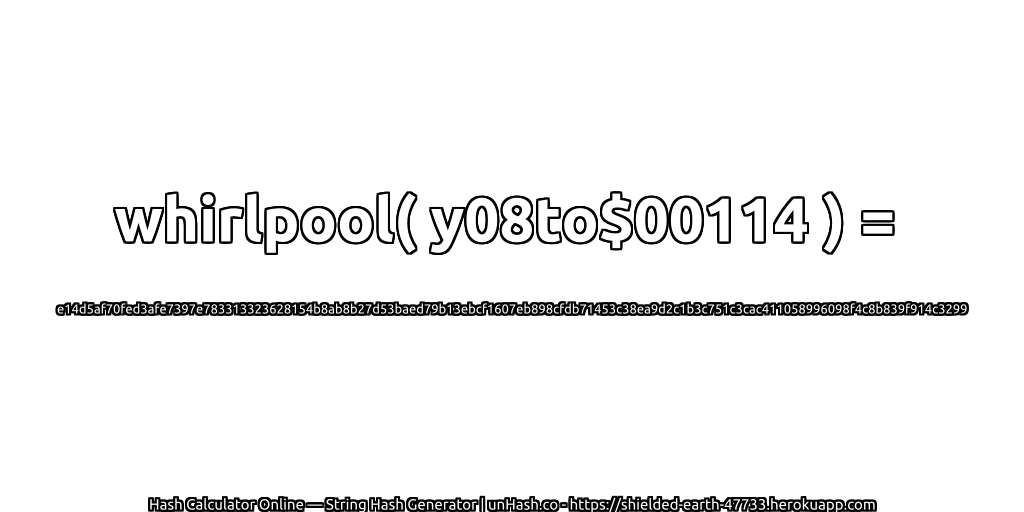 whirlpool( y08to$00114 ) = e14d5af70fed3afe7397e783313323628154b8ab8b27d53baed79b13ebcf1607eb898cfdb71453c38ea9d2c1b3c751c3cac411058996098f4c8b839f914c3299 | unHash.co