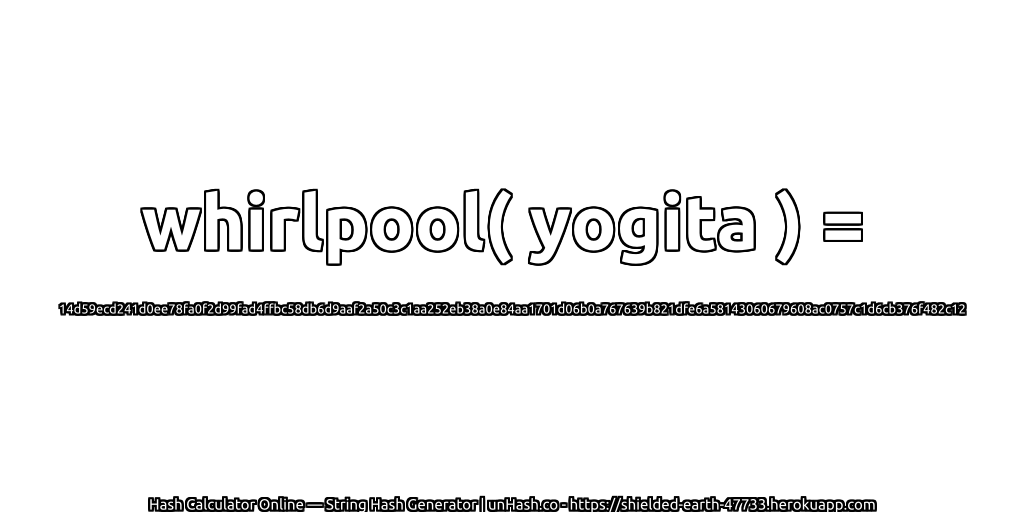 whirlpool( yogita ) = 14d59ecd241d0ee78fa0f2d99fad4ffbc58db6d9aaf2a50c3c1aa252eb38a0e84aa1701d06b0a767639b821dfe6a58143060679608ac0757c1d6cb376f482c12 | unHash.co