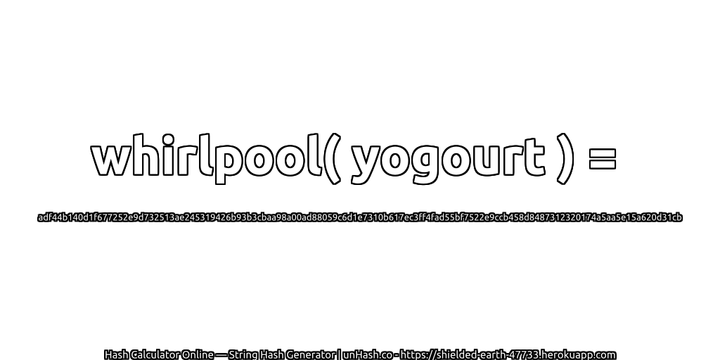 whirlpool( yogourt ) = adf44b140d1f677252e9d732513ae245319426b93b3cbaa98a00ad88059c6d1e7310b617ec3ff4fad55bf7522e9ccb458d8487312320174a5aa5e15a620d31cb | unHash.co