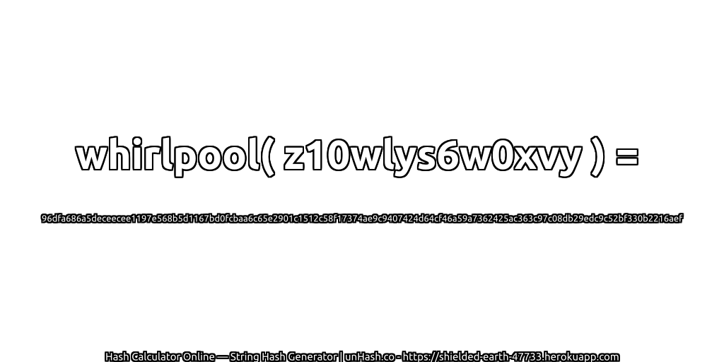 whirlpool( z10wlys6w0xvy ) = 96dfa686a5deceecee1197e568b5d1167bd0fcbaa6c65e2901c1512c58f17374ae9c9407424d64cf46a59a7362425ac363c97c08db29edc9c52bf330b2216aef | unHash.co