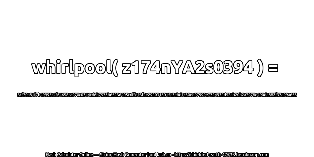whirlpool( z174nYA2s0394 ) = 8cf70a81f7b49995c4f64658ca970c0344cd6b7575b65236405c6ffe13f2e2920315015c3ebd1c30ee97999e7724932d52ab20b2a7978e490de882f37a99a653 | unHash.co
