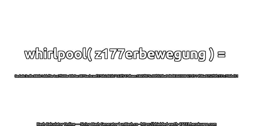whirlpool( z177erbewegung ) = 0eda8c3cdbc886b1ddcf0e4ce7f600e40b9ac4876acbcaef276b2d65b7163f547dbaec1865f876c00fd20ba9d8d8360308427d114fd6a9252f0fc731c706bd31 | unHash.co
