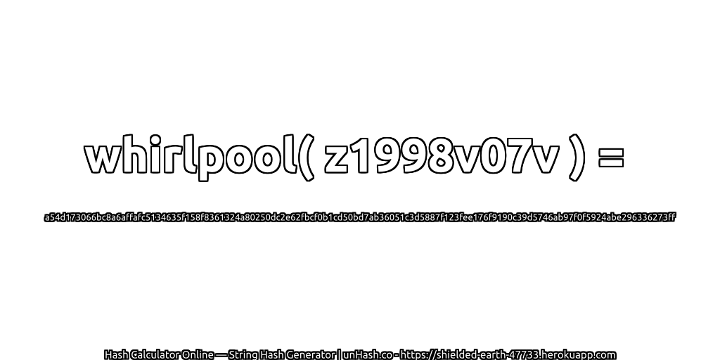 whirlpool( z1998v07v ) = a54d173066bc8a6affafc5134635f158f8361324a80250dc2e62fbcf0b1cd50bd7ab36051c3d5887f123fee176f9190c39d5746ab97f0f5924abe296336273ff | unHash.co