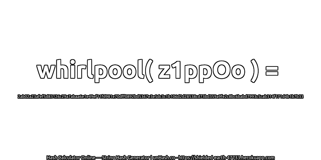 whirlpool( z1ppOo ) = 2ab02a23afef5d83126c29a7abaa6e1e49ef11fd981e70dff0892bd5367e3e5dc3c1b106d2d28538cd73bd359a9fe2c8bc6babd7993c5cab314f171d4b1b7b33 | unHash.co
