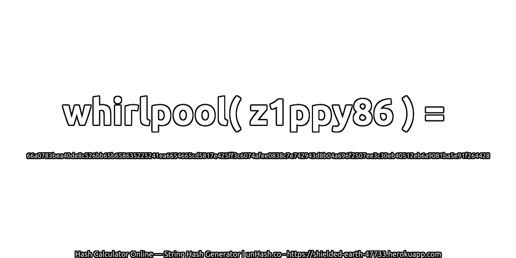 whirlpool( z1ppy86 ) = 66a0783bea40de8c526bb65b658635225241ea6654665cd5817e425ff3c6074afee0838c7e742943d8b04a696f2507ee3c30eb40512eb6a9081ba5e91f264428 | unHash.co