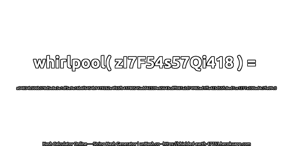 whirlpool( zI7F54s57Qi418 ) = a04834b506b378d5e8e3e1df5e9a16b6f6454b9419262e4f65fb41780545add42339e65643cdff087a2d74982ad1ffa423d55fc8ed7ce1277a330ad4c7fe09c0 | unHash.co