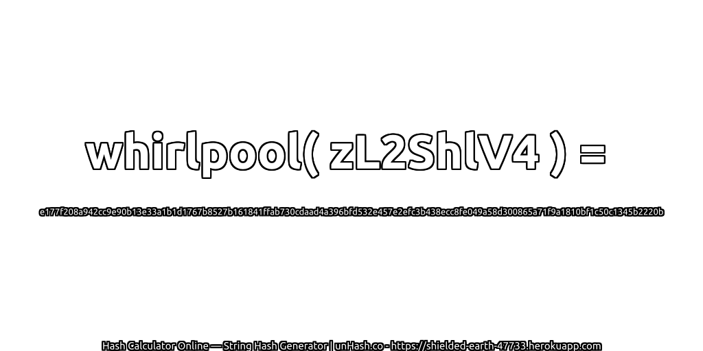 whirlpool( zL2ShlV4 ) = e177f208a942cc9e90b13e33a1b1d1767b8527b161841ffab730cdaad4a396bfd532e457e2efc3b438ecc8fe049a58d300865a71f9a1810bf1c50c1345b2220b | unHash.co