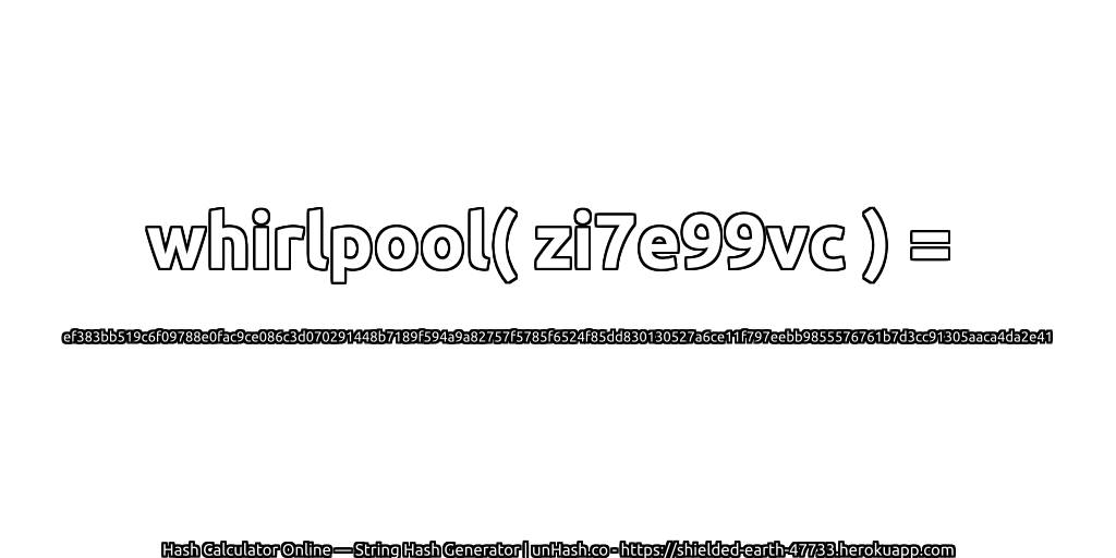 whirlpool( zi7e99vc ) = ef383bb519c6f09788e0fac9ce086c3d070291448b7189f594a9a82757f5785f6524f85dd830130527a6ce11f797eebb9855576761b7d3cc91305aaca4da2e41 | unHash.co