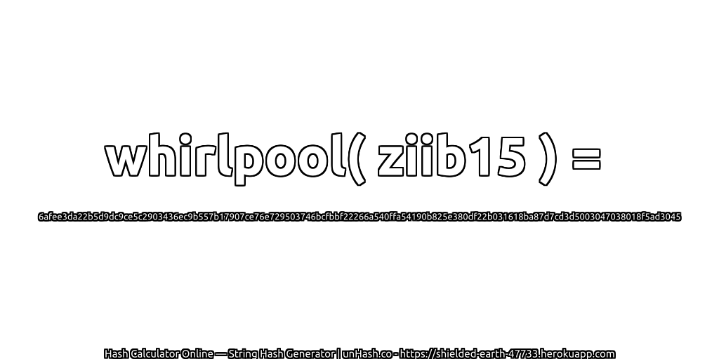 whirlpool( ziib15 ) = 6afee3da22b5d9dc9ce5c2903436ec9b557b17907ce76e729503746bcfbbf22266a540ffa54190b825e380df22b031618ba87d7cd3d5003047038018f5ad3045 | unHash.co