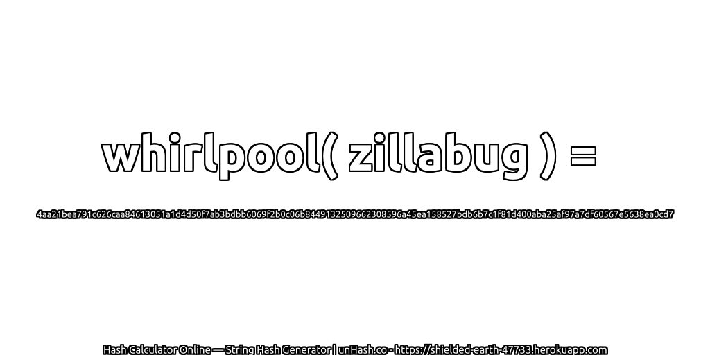 whirlpool( zillabug ) = 4aa21bea791c626caa84613051a1d4d50f7ab3bdbb6069f2b0c06b8449132509662308596a45ea158527bdb6b7c1f81d400aba25af97a7df60567e5638ea0cd7 | unHash.co