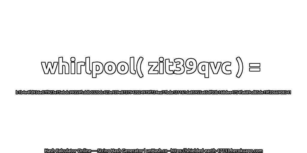 whirlpool( zit39qvc ) = b1b4e4fd936e07f923e75ebdc99359fcddb0320dc423e939e8737942024979f724ea77bda121161da85955a65df03b168dee4754fa689cd85de19f2066908341 | unHash.co