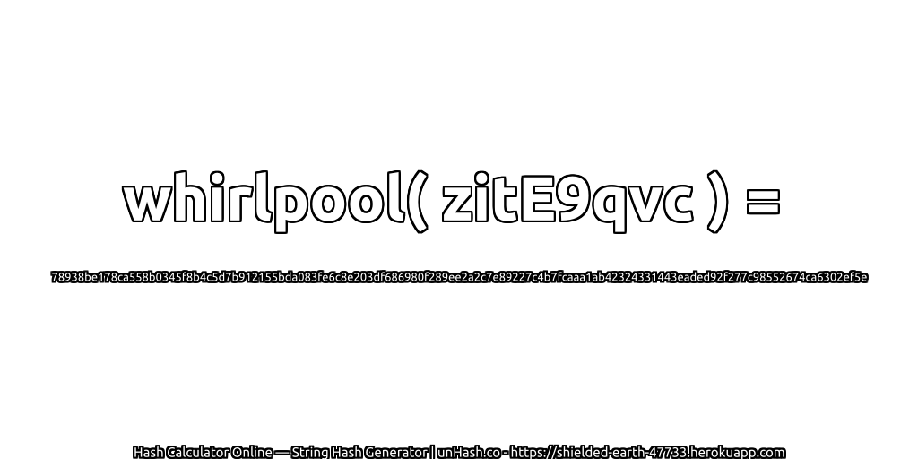 whirlpool( zitE9qvc ) = 78938be178ca558b0345f8b4c5d7b912155bda083fe6c8e203df686980f289ee2a2c7e89227c4b7fcaaa1ab42324331443eaded92f277c98552674ca6302ef5e | unHash.co