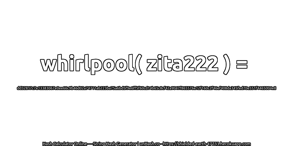 whirlpool( zita222 ) = dd32817c7e13383067e0ee66c9b46d02a74711ab223ba75a6bd5f9e6ff5f60cd14b65c8cf42a9047f865576e12f160c2f46ef408da345fed70e551f4465004e8 | unHash.co