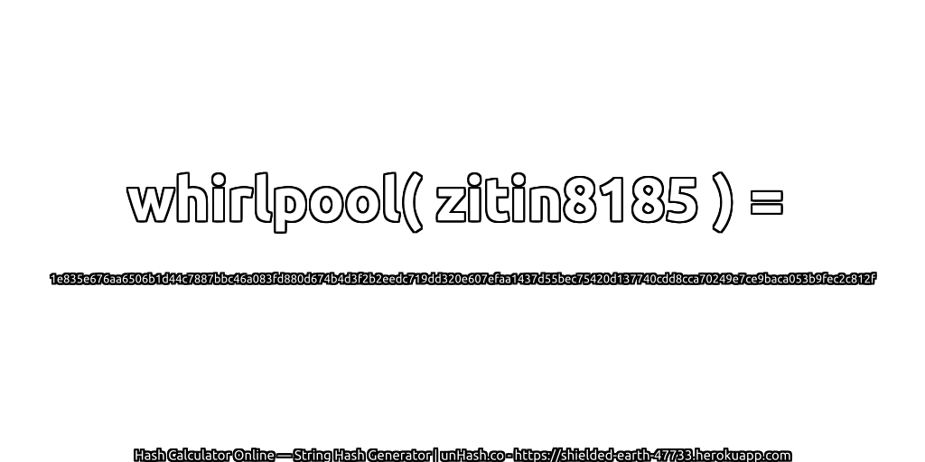 whirlpool( zitin8185 ) = 1e835e676aa6506b1d44c7887bbc46a083fd880d674b4d3f2b2eedc719dd320e607efaa1437d55bec75420d137740cdd8cca70249e7ce9baca053b9fec2c812f | unHash.co