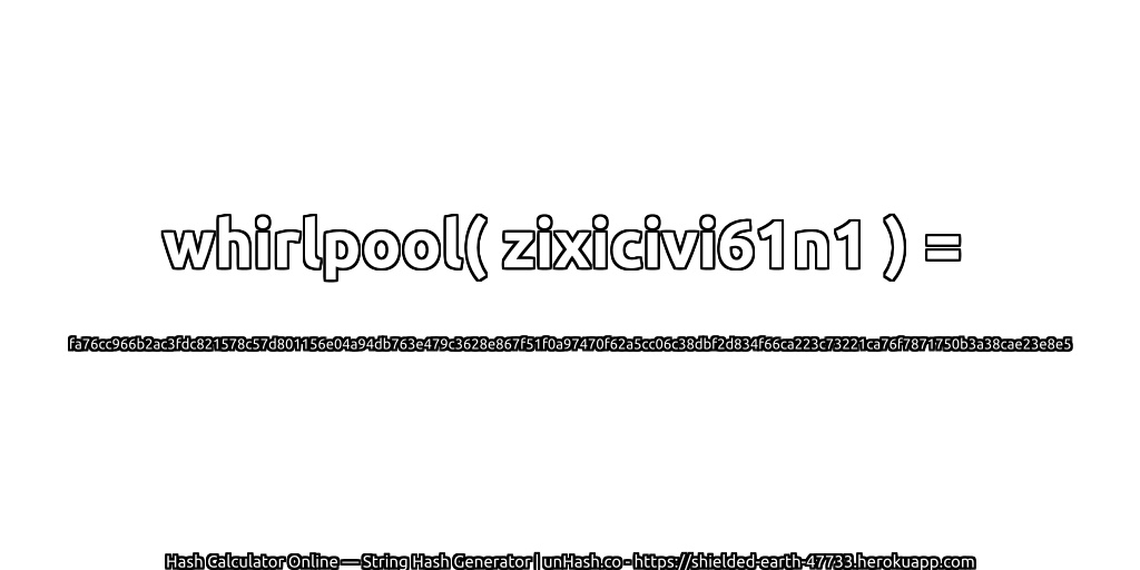 whirlpool( zixicivi61n1 ) = fa76cc966b2ac3fdc821578c57d801156e04a94db763e479c3628e867f51f0a97470f62a5cc06c38dbf2d834f66ca223c73221ca76f7871750b3a38cae23e8e5 | unHash.co