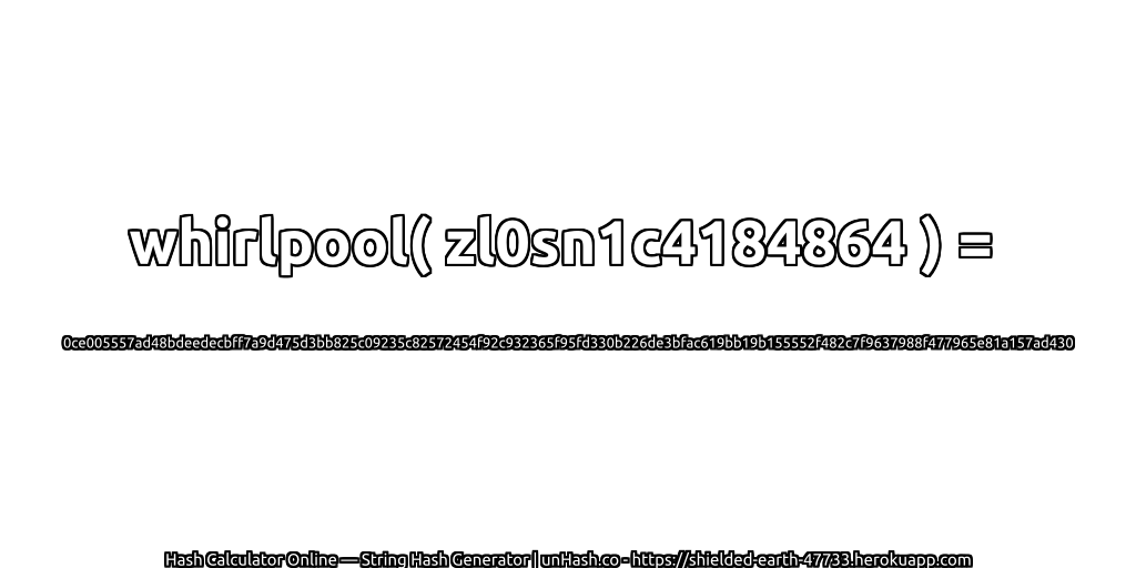 whirlpool( zl0sn1c4184864 ) = 0ce005557ad48bdeedecbff7a9d475d3bb825c09235c82572454f92c932365f95fd330b226de3bfac619bb19b155552f482c7f9637988f477965e81a157ad430 | unHash.co