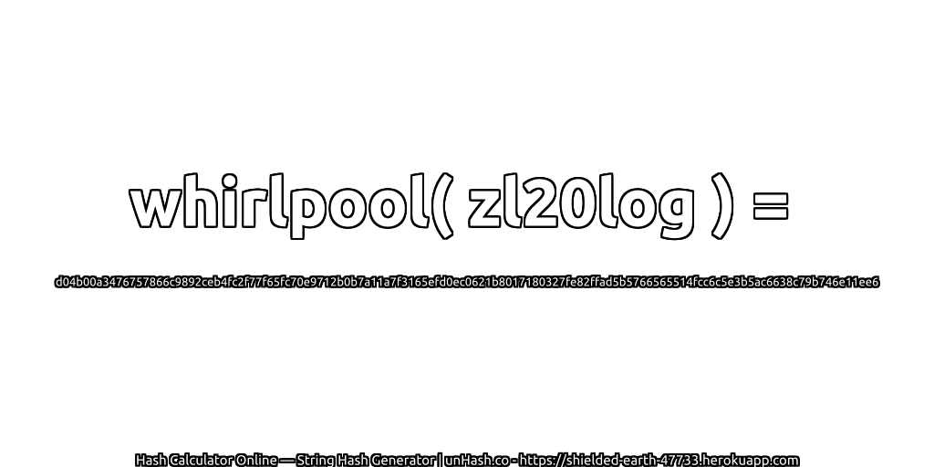 whirlpool( zl20log ) = d04b00a3476757866c9892ceb4fc2f77f65fc70e9712b0b7a11a7f3165efd0ec0621b8017180327fe82ffad5b5766565514fcc6c5e3b5ac6638c79b746e11ee6 | unHash.co
