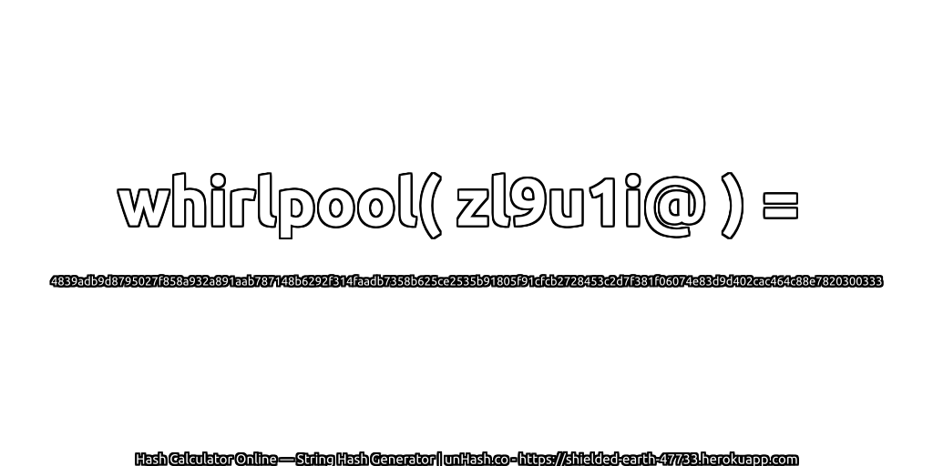 whirlpool( zl9u1i@ ) = 4839adb9d8795027f858a932a891aab787148b6292f314faadb7358b625ce2535b91805f91cfcb2728453c2d7f381f06074e83d9d402cac464c88e7820300333 | unHash.co
