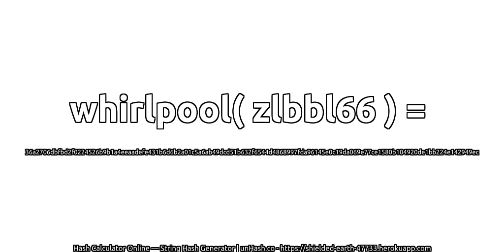 whirlpool( zlbbl66 ) = 36a2706dbfbd2f0224526b9b1a4eeaadefe431b6d6b2a01c5a6ab49dcd51b632f6544d4868997fda96145e0c19da069e77ce1580b104920de1bb224e142949ec | unHash.co