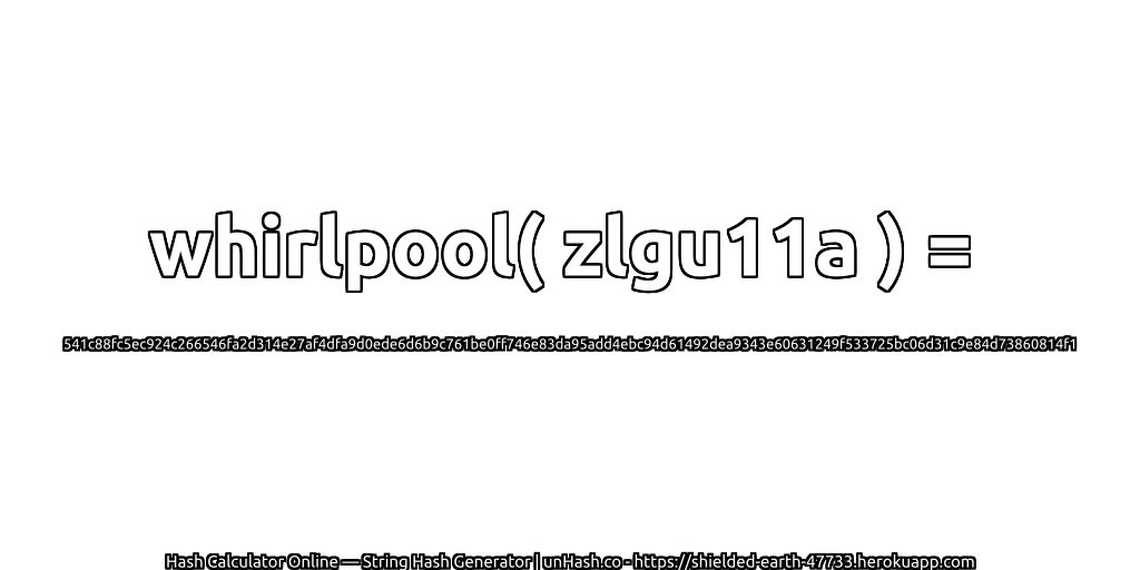whirlpool( zlgu11a ) = 541c88fc5ec924c266546fa2d314e27af4dfa9d0ede6d6b9c761be0ff746e83da95add4ebc94d61492dea9343e60631249f533725bc06d31c9e84d73860814f1 | unHash.co