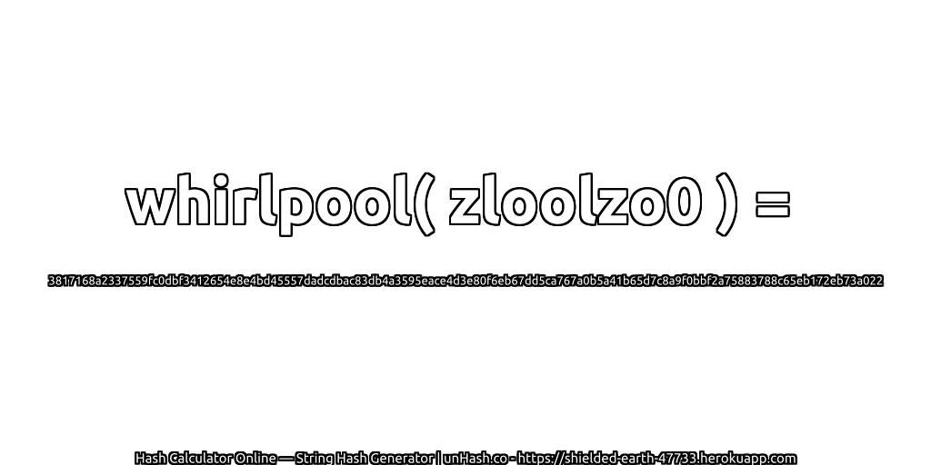 whirlpool( zloolzo0 ) = 3817168a2337559fc0dbf3412654e8e4bd45557dadcdbac83db4a3595eace4d3e80f6eb67dd5ca767a0b5a41b65d7c8a9f0bbf2a75883788c65eb172eb73a022 | unHash.co