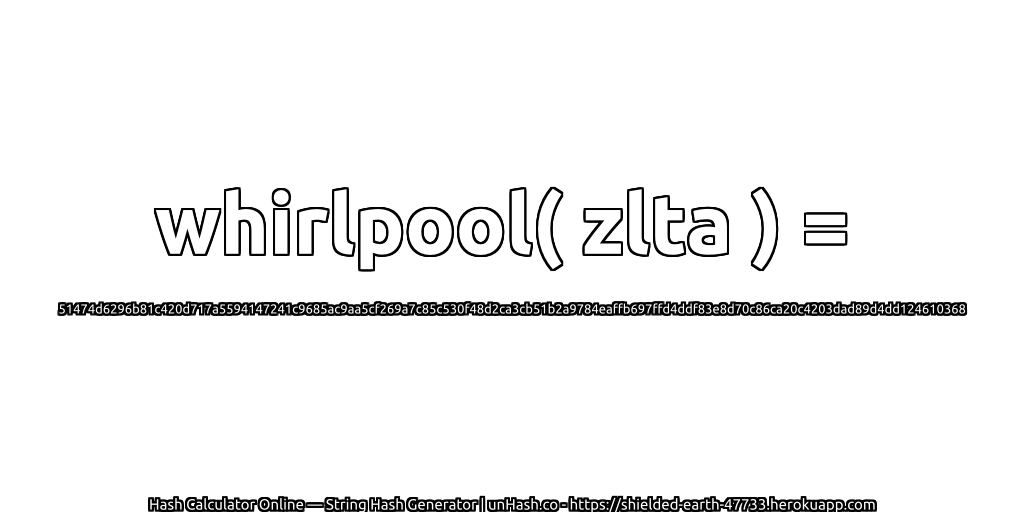 whirlpool( zlta ) = 51474d6296b81c420d717a5594147241c9685ac9aa5cf269a7c85c530f48d2ca3cb51b2a9784eaffb697ffd4ddf83e8d70c86ca20c4203dad89d4dd124610368 | unHash.co